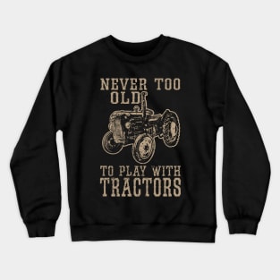 Never Too Old to Play With Tractors Crewneck Sweatshirt